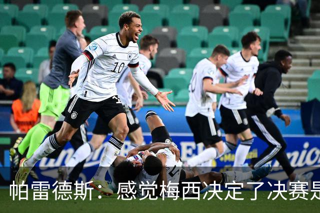 帕雷德斯：感觉梅西决定了决赛是国家队最后一战，我希望不是这样