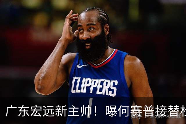 广东宏远新主帅！曝何赛普接替杜锋，目标冲击前四