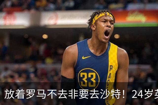 放着罗马不去非要去沙特！24岁英超新星淘金，4年狂揽6800万欧元