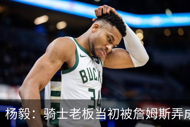 杨毅：骑士老板当初被詹姆斯弄成那样 我不太信他能迎接老詹回来