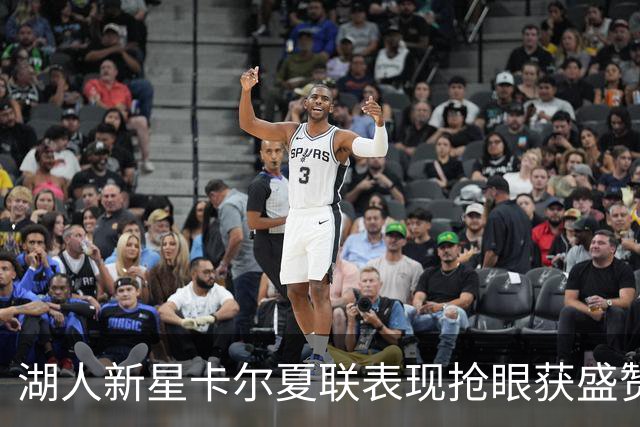 湖人新星卡尔夏联表现抢眼获盛赞