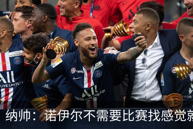 纳帅：诺伊尔不需要比赛找感觉就能踢大赛 他的优势在气场和经验
