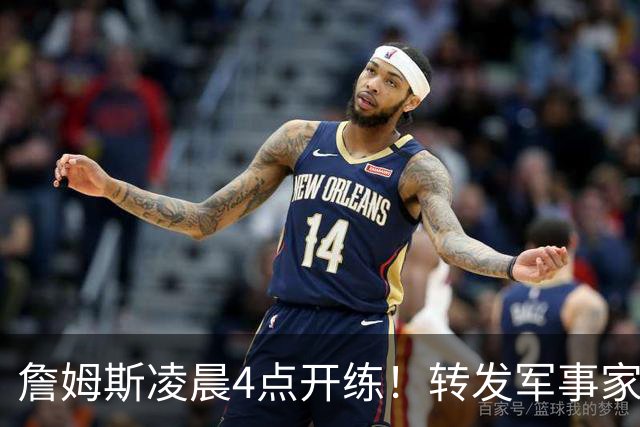 詹姆斯凌晨4点开练！转发军事家孙子名言：战胜自我才是真正强大