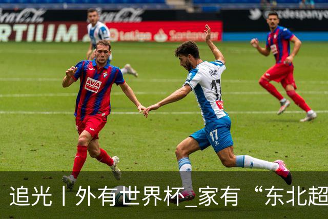 追光丨外有世界杯 家有“东北超”