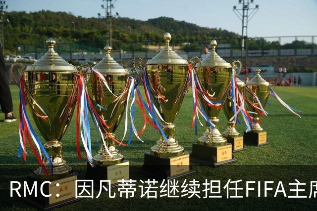 RMC：因凡蒂诺继续担任FIFA主席几无悬念，他已获近200个协会支持